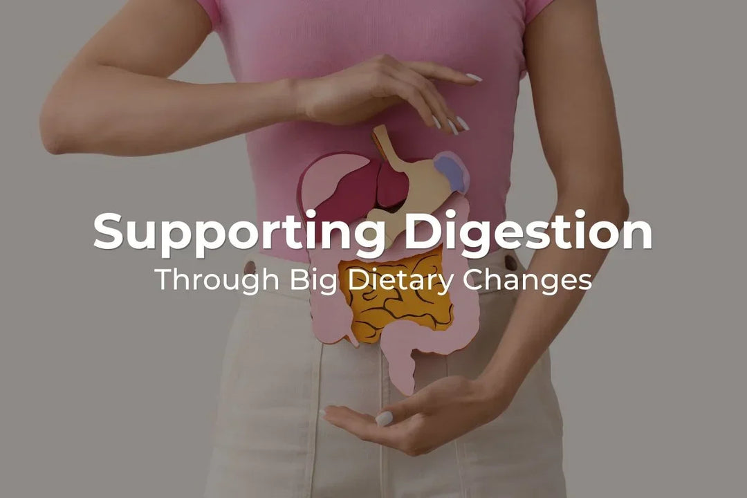 Supporting Digestion Through Big Dietary Changes