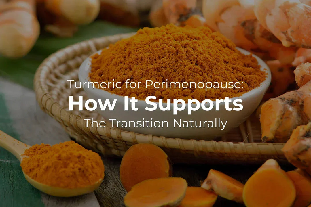 Turmeric for Perimenopause: How It Supports the Transition Naturally