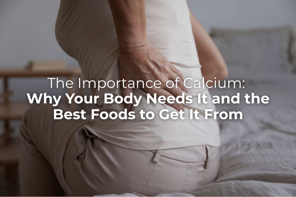 The Importance of Calcium: Why Your Body Needs It and the Best Foods to Get It From