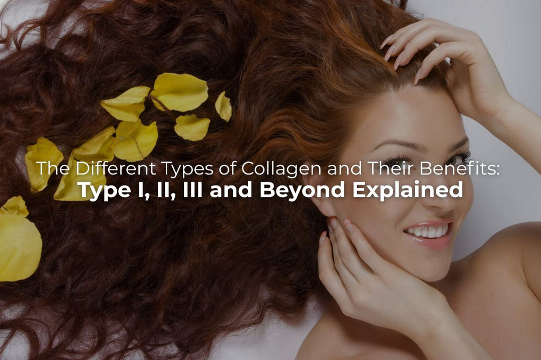 The Different Types of Collagen and Their Benefits: Type I, II, III and Beyond Explained