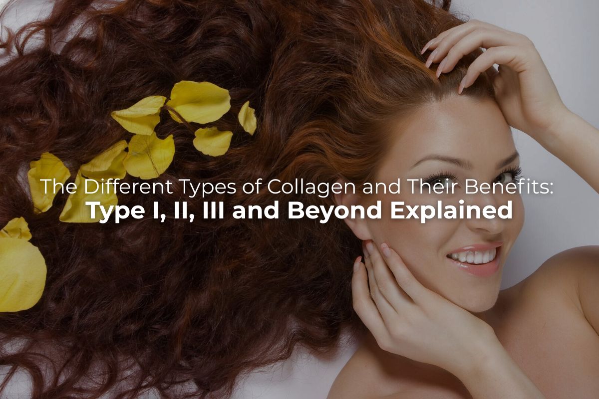 The Different Types of Collagen and Their Benefits: Type I, II, III and Beyond Explained