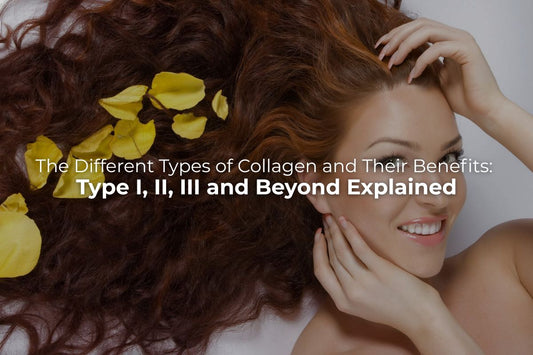 The Different Types of Collagen and Their Benefits: Type I, II, III and Beyond Explained