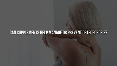 Can Supplements Help Manage or Prevent Osteoporosis?
