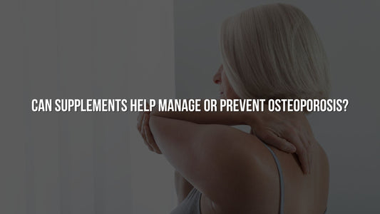 Can Supplements Help Manage or Prevent Osteoporosis?