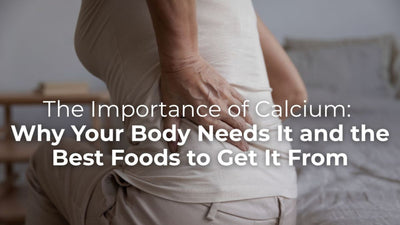 The Importance of Calcium: Why Your Body Needs It and the Best Foods to Get It From